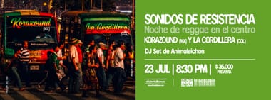 SONIDOS DE RESISTENCIA: NOCHE DE REGGAE EN EL CENTRO CON KORAZOUND (MX), LA CORDILLERA (COL) Y ANIMALEICHON DJ SET 