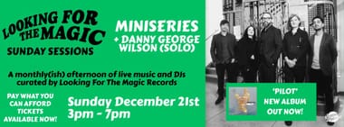 Looking For The Magic Sunday Session with Miniseries + Danny George Wilson (solo) and Guest DJs