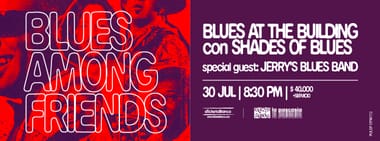 BLUES AT THE BUILDING CON SHADES OF BLUES PRESENTA: BLUES AMONG FRIENDS, SPECIAL GUEST: JERRY'S BLUES BAND