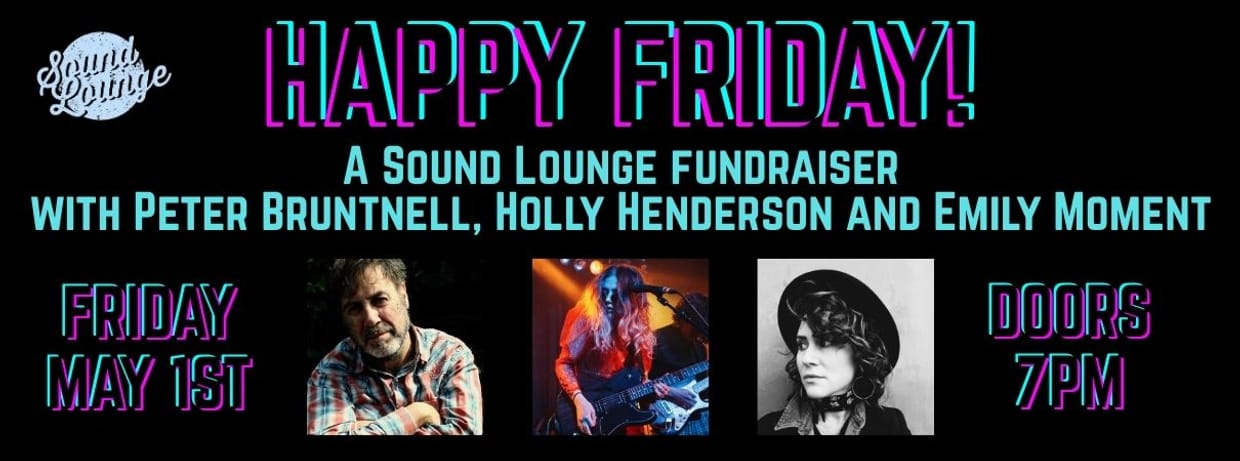 Happy Friday! A Sound Lounge fundraiser with Peter Bruntnell, Holly Henderson and Emily Moment 
