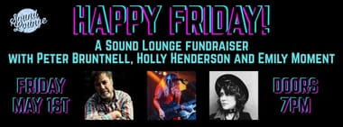 Happy Friday! A Sound Lounge fundraiser with Peter Bruntnell, Holly Henderson and Emily Moment 