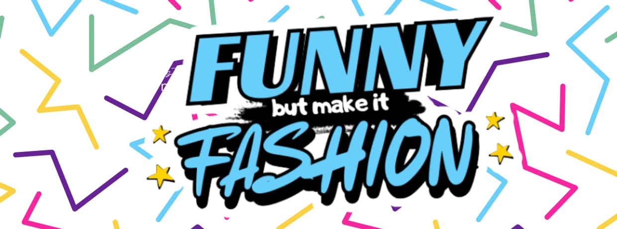 Funny, But Make it Fashion