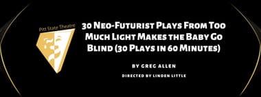 PSU Theatre Present: 30 Neo-Futurist Plays From Too Much Light Makes the Baby Go Blind Opening Night