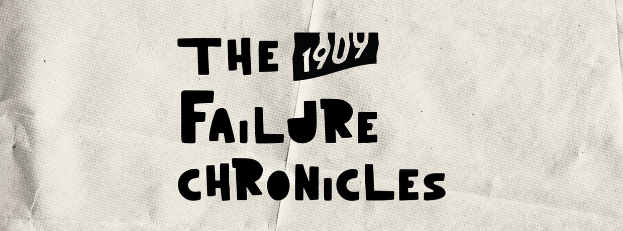 The 1909 Failure Chronicles