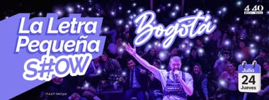LA LETRA PEQUEÑA SHOW (EN BOGOTÁ)