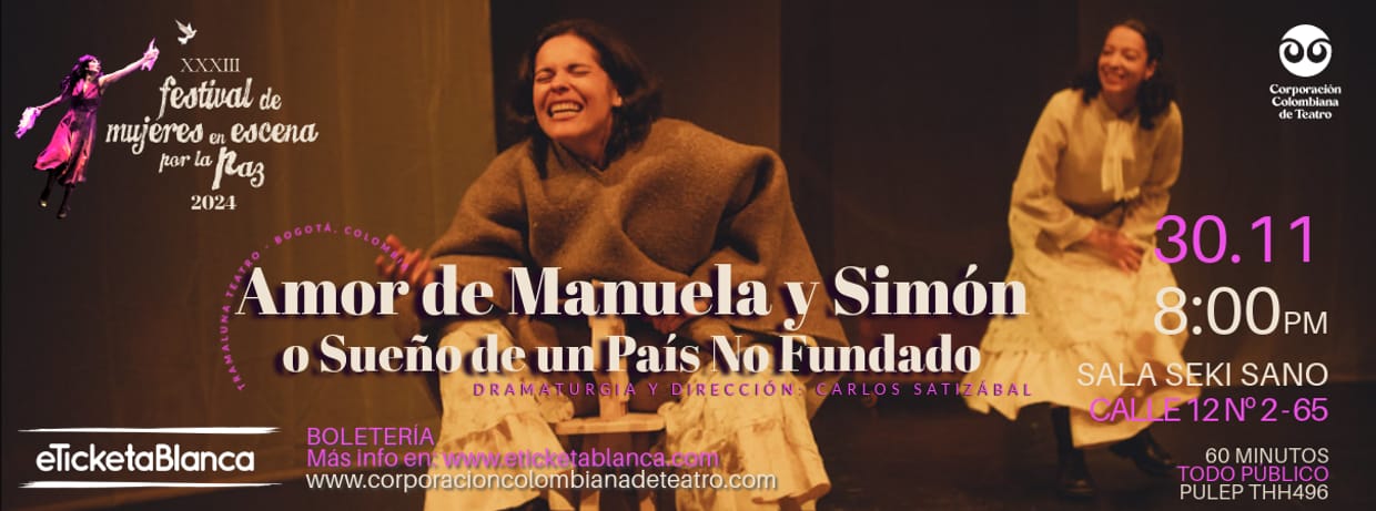 FESTIVAL DE MUJERES EN ESCENA POR LA PAZ 2024 OBRA: AMOR DE MANUELA Y SIMON O SUENO DE UN PAIS NO FUNDADO