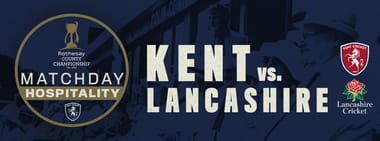 Matchday Hospitality - Kent vs. Lancashire