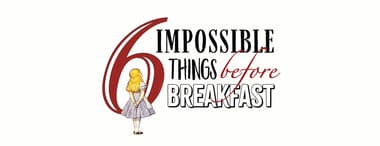 Six Impossible Things Before Breakfast