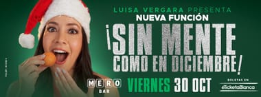 LUISA VERGARA: ¡SIN MENTE, COMO EN DICIEMBRE! NUEVA FUNCIÓN (EN MERO BAR)