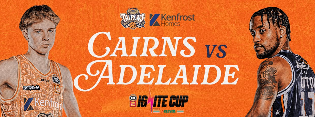 Ignite Cup Cairns Taipans v Adelaide 36ers