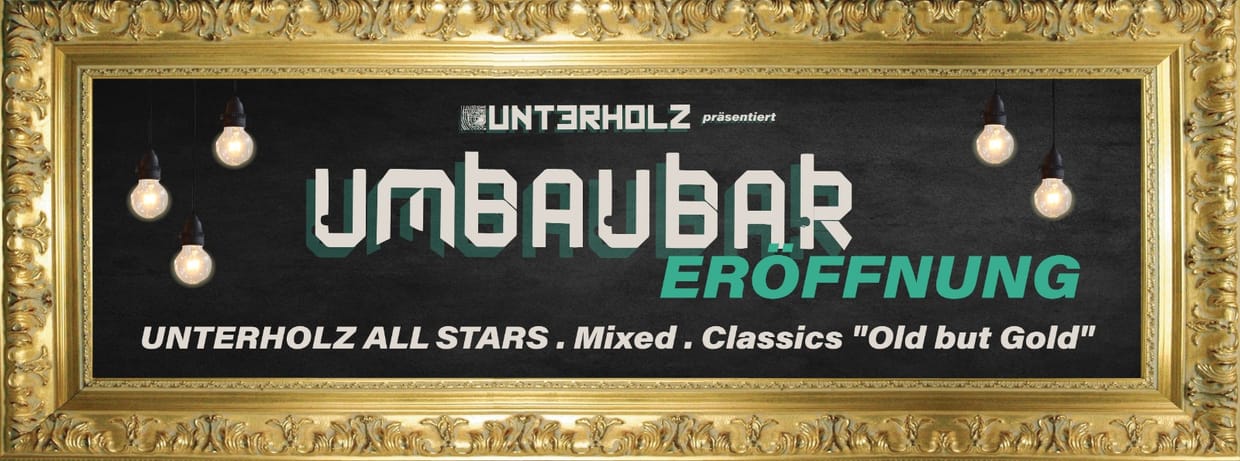 UMBAUBAR Eröffnung - UNTERHOLZ ALL STARS / Mixed / Classics "Old but Gold"