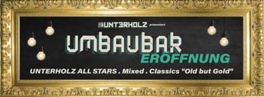 UMBAUBAR Eröffnung - UNTERHOLZ ALL STARS / Mixed / Classics "Old but Gold"
