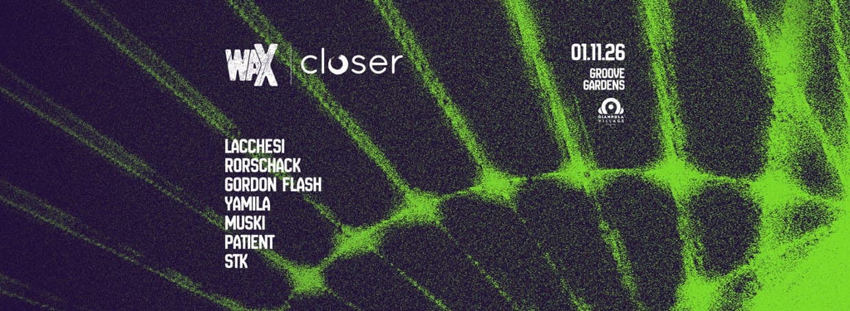 waX x Closer Milano // Groove Gardens // 01.11