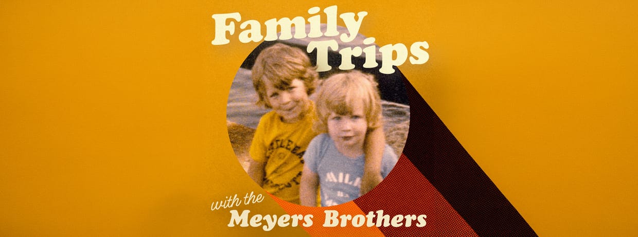 Family Trips with the Meyers Brothers