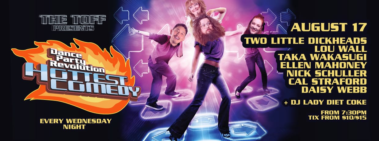 DANCE PARTY REVOLUTION: A COMEDY NIGHT - TWO LITTLE DICKHEADS, LOU WALL, NICK SCHULLER, CAL STRAFORD, TAKA WAKASUGI, DAISY WEBB + MC ELLEN MAHONEY 