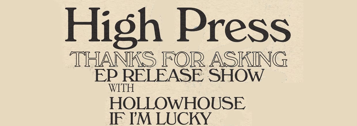High Press "Thanks For Asking" EP Release Show, with Hollowhouse, and If I'm Lucky