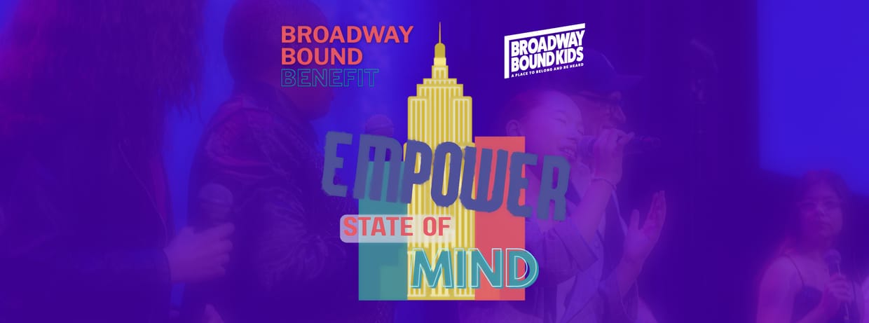 Fourth Annual Broadway Bound Benefit: Empower State of Mind