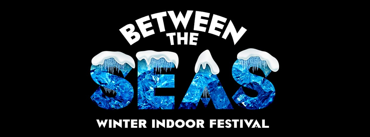 Between the Seas Winter Indoor Festival 2025