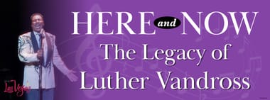 Here and Now…the Legacy of Luther Vandross 