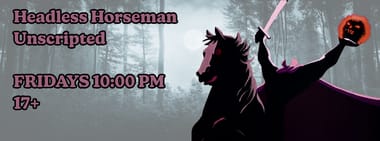 Headless Horseman Unscripted - 10:00 PM (17+)