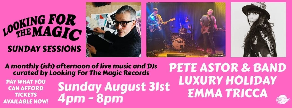 Looking For The Magic Sunday Session with Pete Astor & Band, Luxury Holiday and Emma Tricca