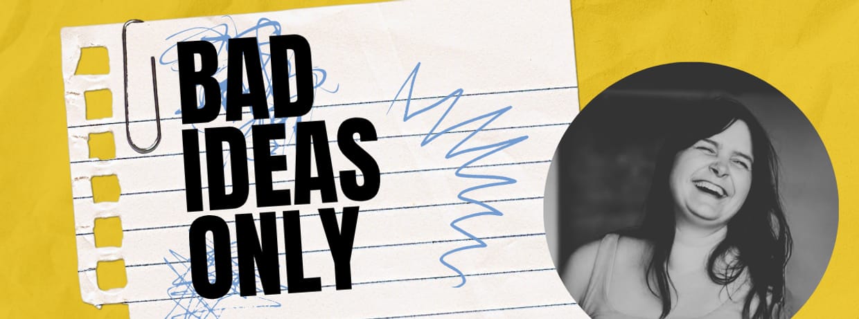 Mainstage Workshop: Bad Ideas Only