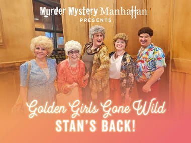 Murder Mystery Manhattan presents the NYC PREMIERE of The Golden Girls Gone Wild - Stan's Back!