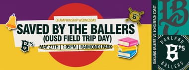 5/27/2026 Oakland Ballers vs. Long Beach Coast, Saved By The Ballers (OUSD Field Trip Day)