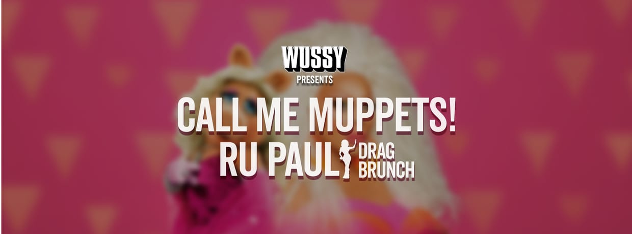 WUSSY Presents Call Me Muppets! Ru Paul Drag Brunch
