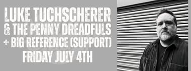 Luke Tuchscherer & The Penny Dreadfuls + Big Reference (Support)