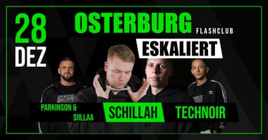 28.12.2024 - OSTERBURG ESKALIERT w/. Schillah, Technoir, Parkinson & Siillaa