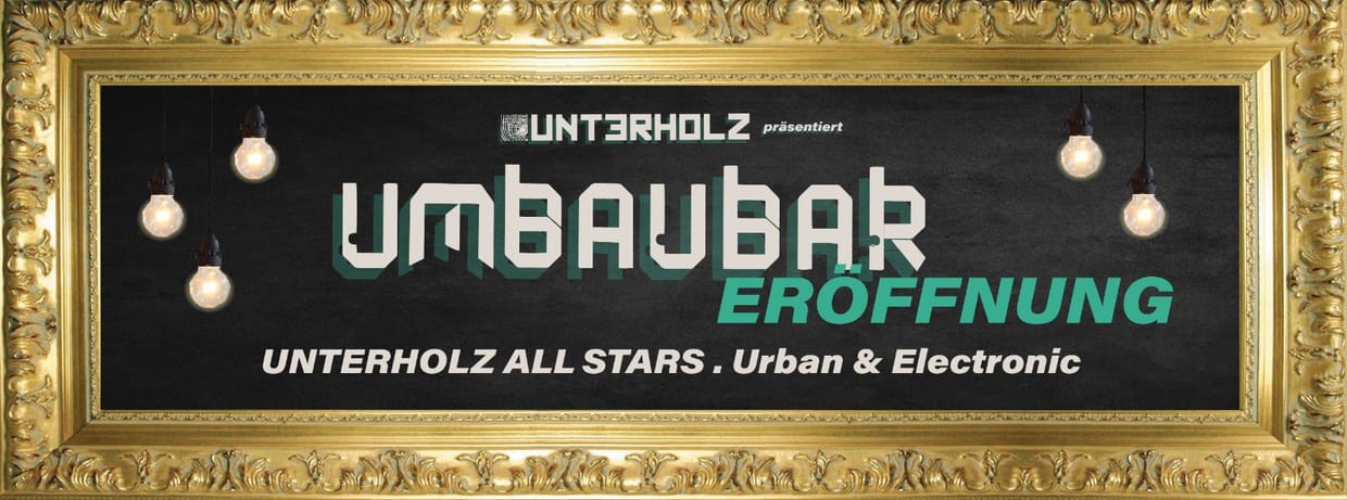 UMBAUBAR Eröffnung - UNTERHOLZ ALL STARS /  Young Urban & Electronic 