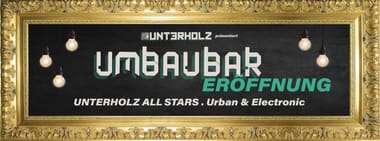 UMBAUBAR Eröffnung - UNTERHOLZ ALL STARS /  Young Urban & Electronic 