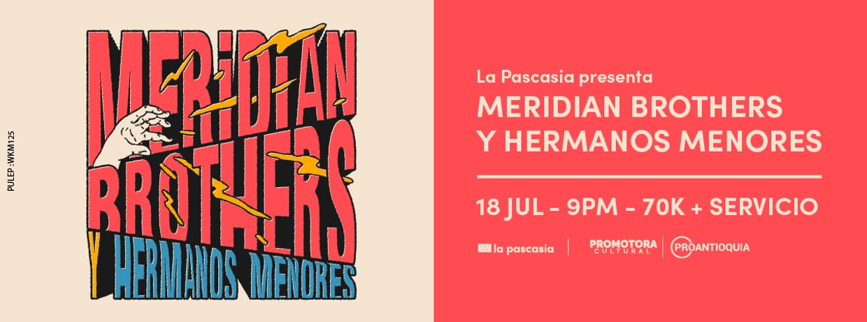 LA PASCASIA PRESENTA: MERIDIAN BROTHERS Y HERMANOS MENORES