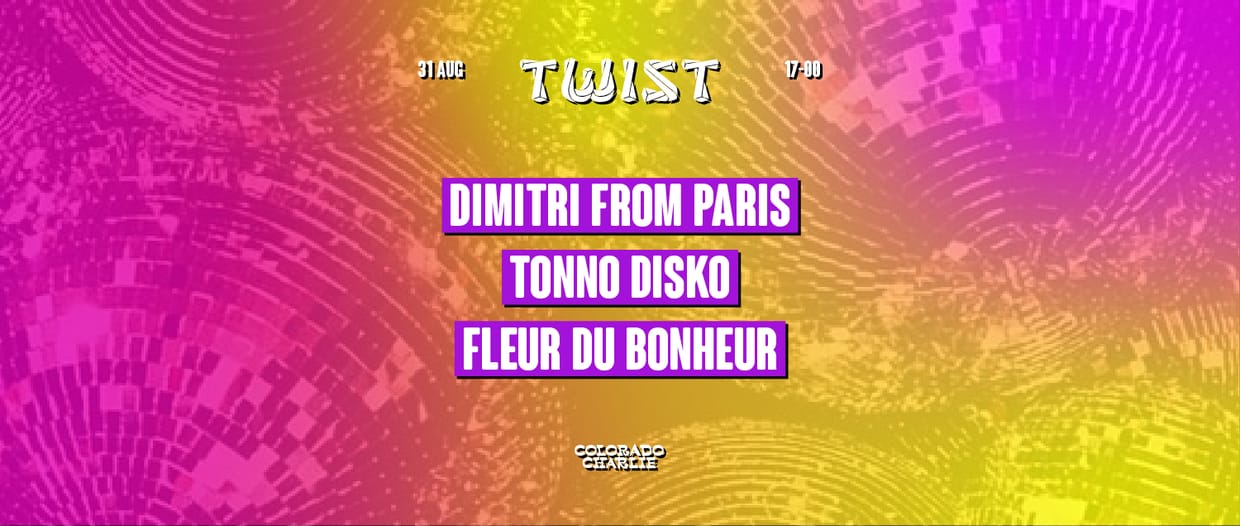 TWIST by Colorado Charlie w/ Dimitri From Paris, Tonno Disko, Fleur du Bonheur