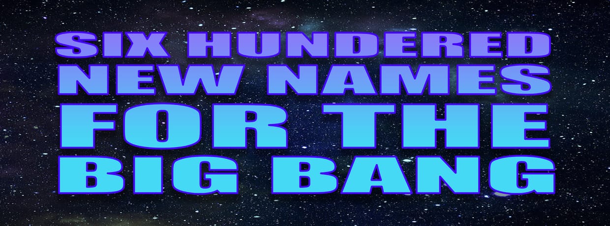Six Hundred New Names for the Big Bang