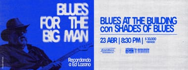 BLUES AT THE BUILDING CON SHADES OF BLUES PRESENTA: BLUES FOR THE BIG MAN