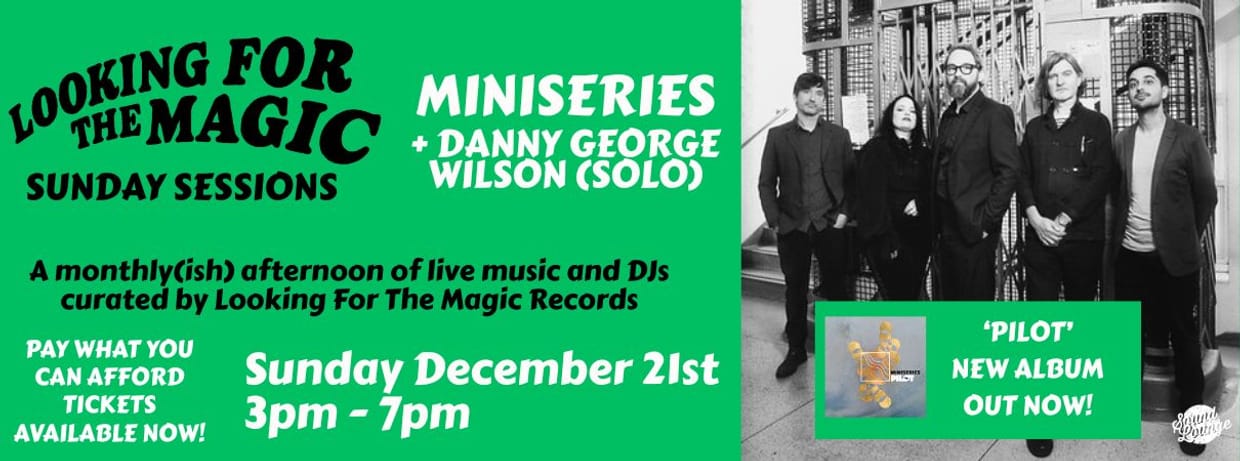 Looking For The Magic Sunday Session with Miniseries + Danny George Wilson (solo) and Guest DJs
