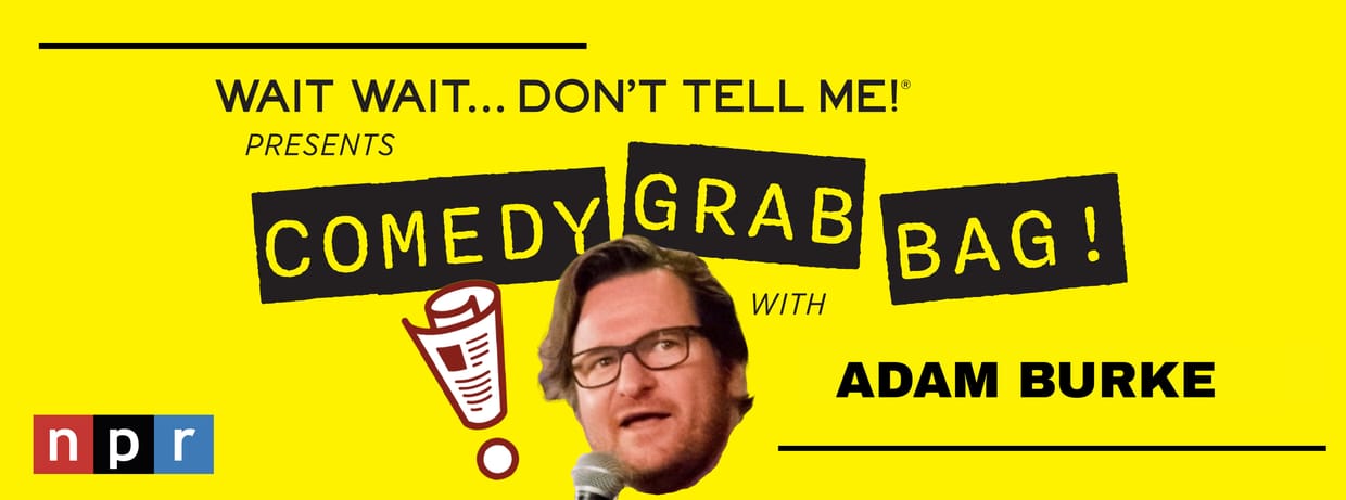 Wait Wait...Don't Tell Me Presents: Comedy Grab Bag w/ Adam Burke!
