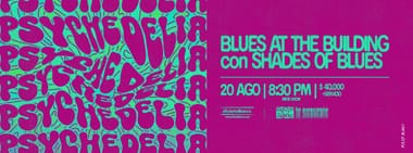 BLUES AT THE BUILDING CON SHADES OF BLUES PRESENTA: PSYCHEDELIA