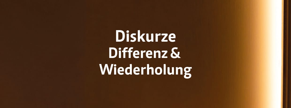 Diskurze: DIFFERENZ & WIEDERHOLUNG