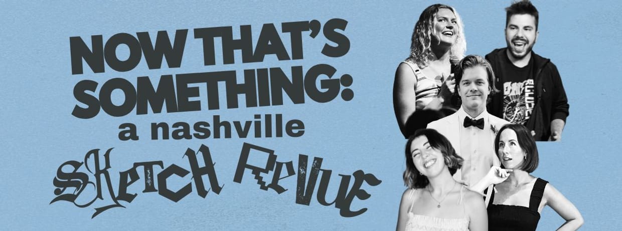 Now That's Something: A Nashville Sketch Revue - 9pm
