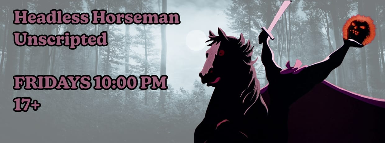 Headless Horseman Unscripted - 10:00 PM (17+)