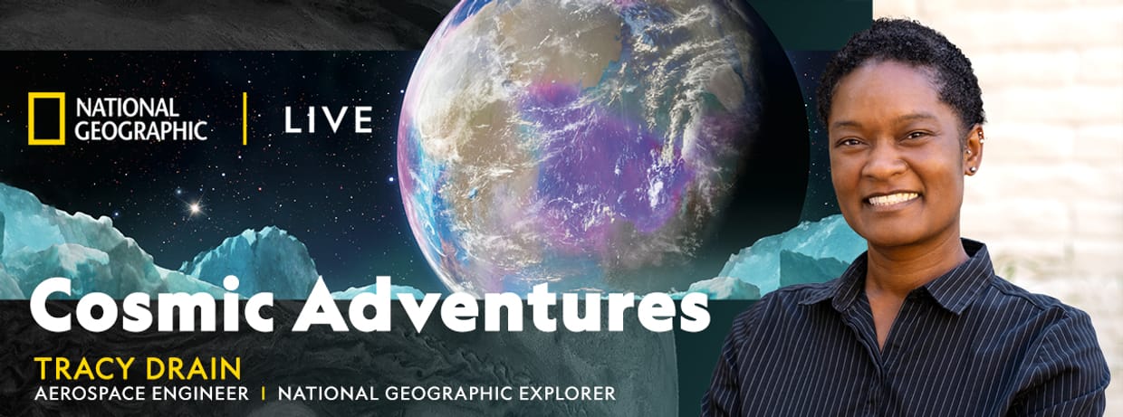 National Geographic Live: Tracy Drain's Cosmic Adventures