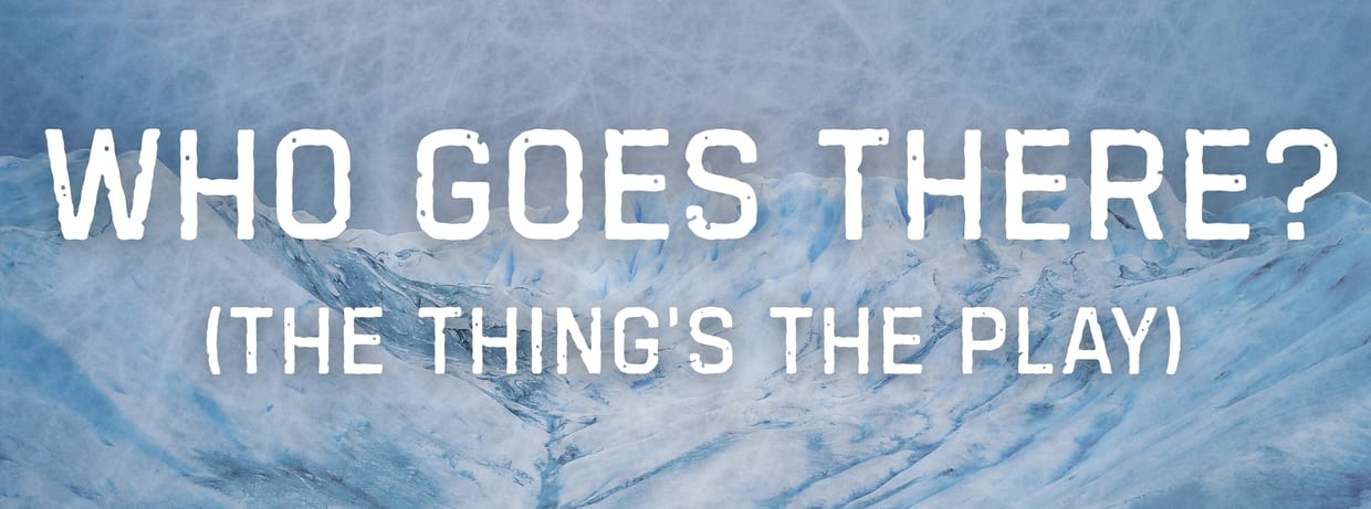 Who Goes There? (The Thing's the play)