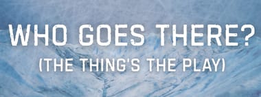 Who Goes There? (The Thing's the play)