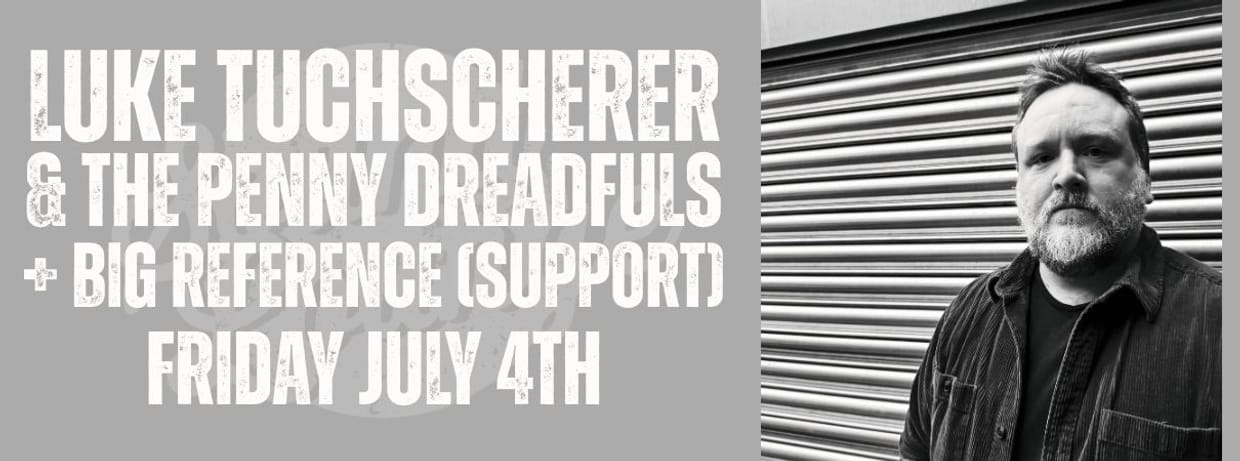 Luke Tuchscherer & The Penny Dreadfuls + Big Reference (Support)