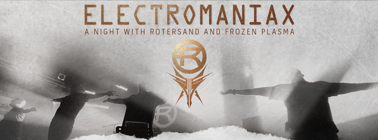 ELECTROMANIAX - a night with Rotersand & Frozen Plasma