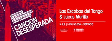 LA PASCASIA PRESENTA CANCIÓN DESESPERADA: LAS ESCOBAS DEL TANGO Y LUCAS MURILLO