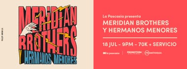 LA PASCASIA PRESENTA: MERIDIAN BROTHERS Y HERMANOS MENORES